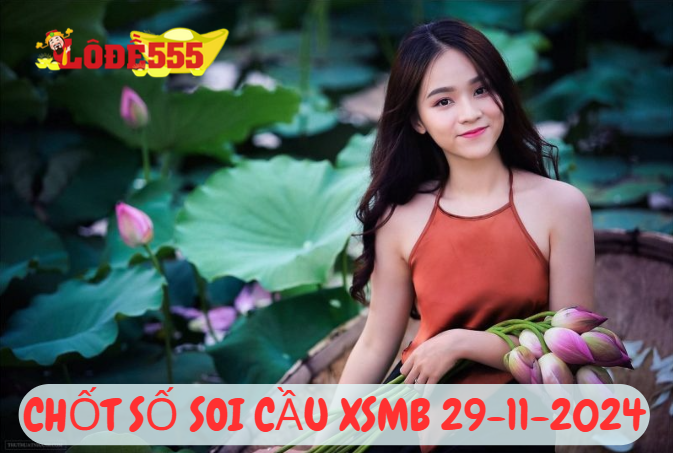  Soi Cầu XSMB 29-11-2024 | Dự Đoán Kết Quả Xổ Số Miền Bắc